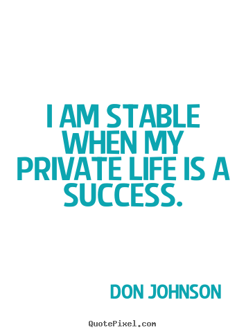 Quote about success - I am stable when my private life is a success.