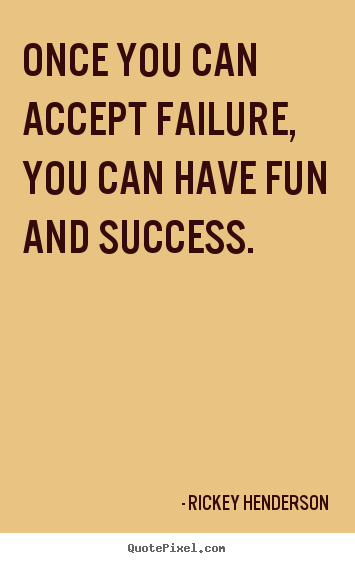 How to design picture quotes about success - Once you can accept failure, you can have fun and success.