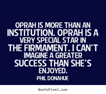 Success quote - Oprah is more than an institution. oprah is a very special..