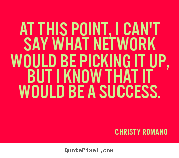 Success quotes - At this point, i can't say what network would be picking it up, but..