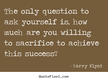 Quote about success - The only question to ask yourself is, how much are you willing..