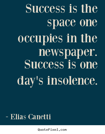 Sayings about success - Success is the space one occupies in the newspaper. success is one..