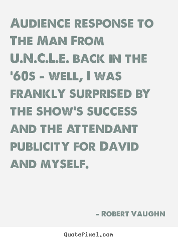 Quotes about success - Audience response to the man from u.n.c.l.e. back in the '60s..
