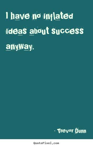 Quote about success - I have no inflated ideas about success anyway.