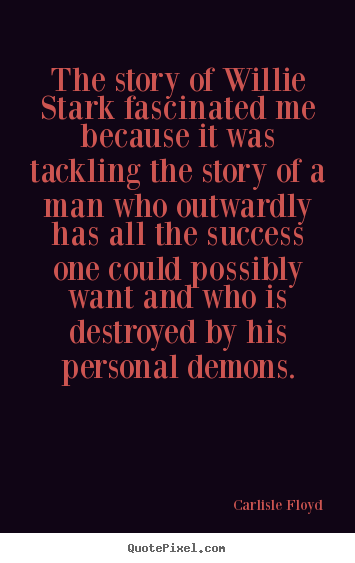 Carlisle Floyd picture quotes - The story of willie stark fascinated me because.. - Success quote
