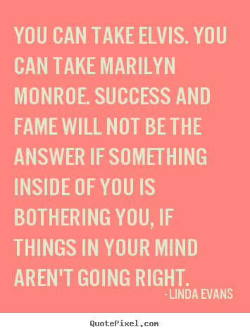 You can take elvis. you can take marilyn monroe... Linda Evans famous success quotes