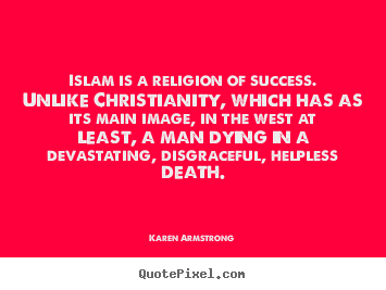 Quote about success - Islam is a religion of success. unlike christianity,..