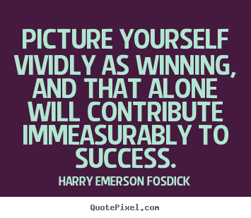 Harry Emerson Fosdick photo quote - Picture yourself vividly as winning, and that alone will contribute.. - Success quotes