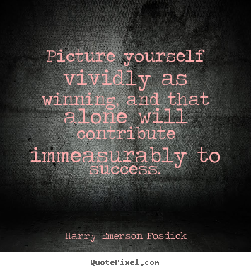 Picture yourself vividly as winning, and that alone will contribute.. Harry Emerson Fosdick best success quote