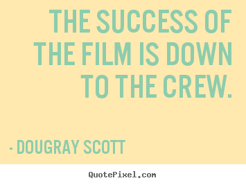 Dougray Scott picture quotes - The success of the film is down to the crew. - Success quotes