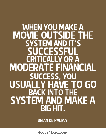 Brian De Palma picture quotes - When you make a movie outside the system and it's successful.. - Success quotes