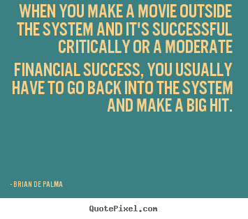 Success quotes - When you make a movie outside the system and it's successful..