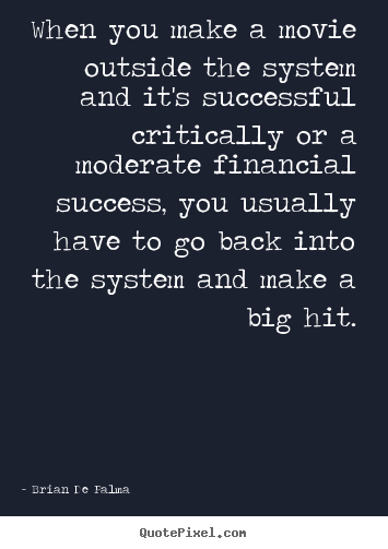 Quote about success - When you make a movie outside the system and it's..
