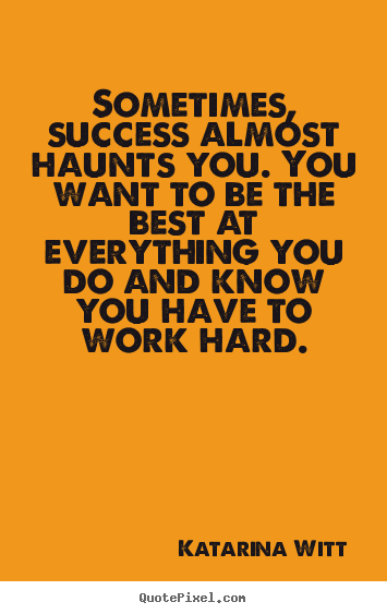 Success quote - Sometimes, success almost haunts you. you want to..