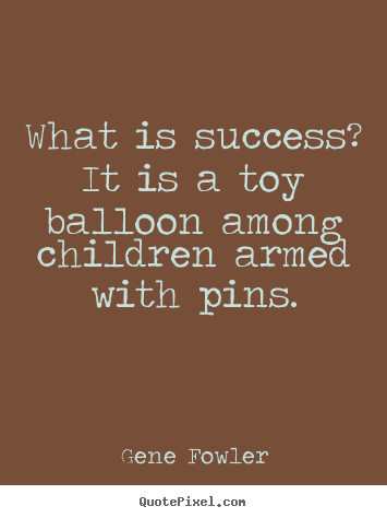 Make personalized picture quote about success - What is success? it is a toy balloon among children armed with..