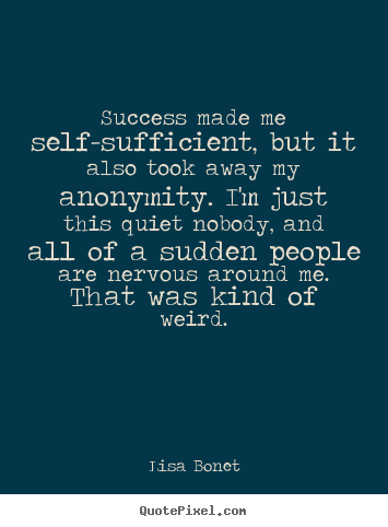 Success made me self-sufficient, but it also took away my anonymity... Lisa Bonet top success quotes