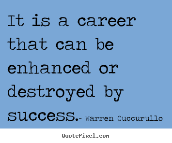 Success quotes - It is a career that can be enhanced or destroyed..