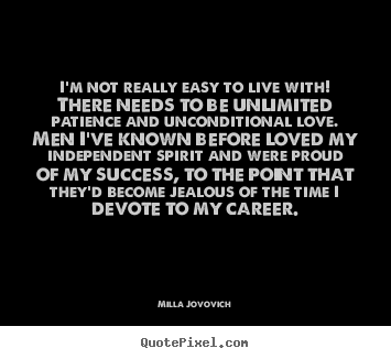 Success quotes - I'm not really easy to live with! there needs to be unlimited..