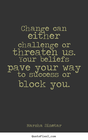 Design image quotes about success - Change can either challenge or threaten us. your beliefs pave your..