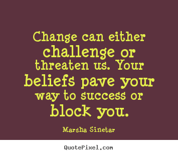 Success quote - Change can either challenge or threaten us. your beliefs..