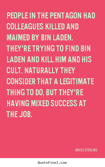 Quote about success - People in the pentagon had colleagues killed and maimed by bin laden...