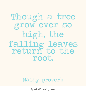 Quotes about success - Though a tree grow ever so high, the falling leaves return to the..