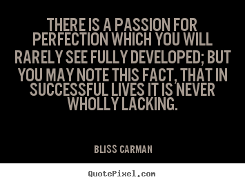 Success quotes - There is a passion for perfection which you..