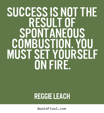 Reggie Leach picture quotes - Success is not the result of spontaneous combustion... - Success quotes