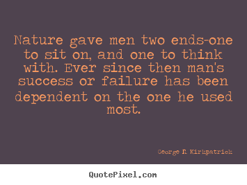 Success quote - Nature gave men two ends-one to sit on, and one..