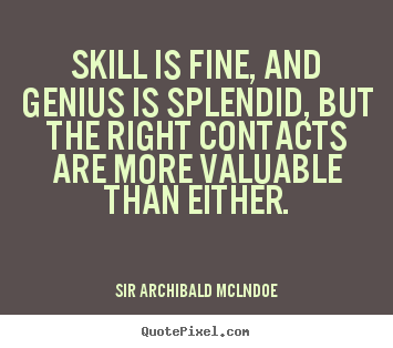 Create your own photo quote about success - Skill is fine, and genius is splendid, but the right contacts are more..