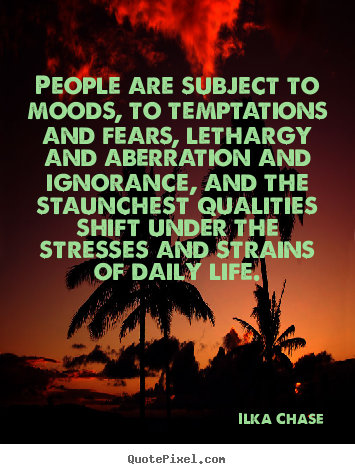 Ilka Chase picture quotes - People are subject to moods, to temptations and fears, lethargy.. - Success quote