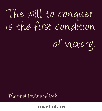 Quotes about success - The will to conquer is the first condition of victory.