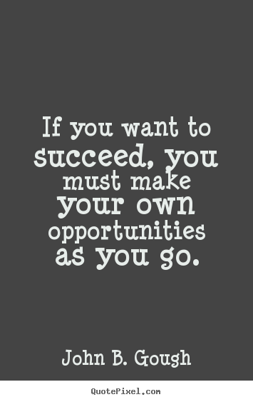 How to make picture sayings about success - If you want to succeed, you must make your own opportunities..