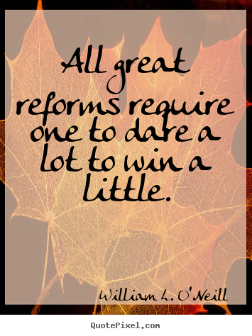 Success sayings - All great reforms require one to dare a lot..