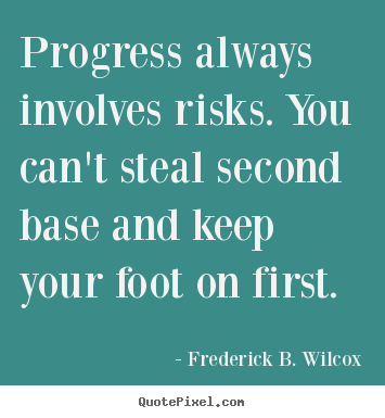 Quotes about success - Progress always involves risks. you can't steal second base and..