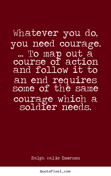 Quotes about success - Whatever you do, you need courage. ... to map out a..