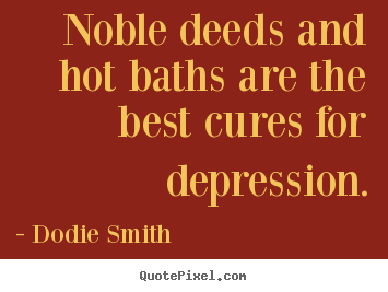 Dodie Smith picture quote - Noble deeds and hot baths are the best cures for.. - Success quotes