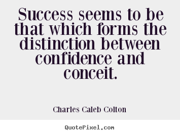 Quotes about success - Success seems to be that which forms the distinction between confidence..