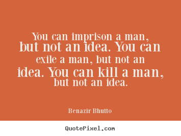 Benazir Bhutto picture quotes - You can imprison a man, but not an idea. you can.. - Success sayings