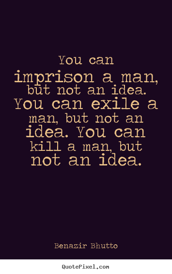 Quotes about success - You can imprison a man, but not an idea. you can exile a man,..