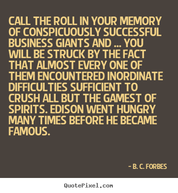 Call the roll in your memory of conspicuously successful.. B. C. Forbes famous success quotes