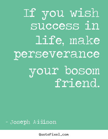Joseph Addison picture quote - If you wish success in life, make perseverance your.. - Success quotes