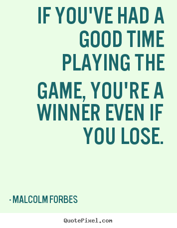 Success quotes - If you've had a good time playing the game, you're a winner..