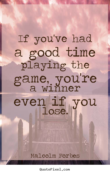 Quotes about success - If you've had a good time playing the game,..