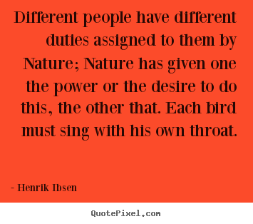 Henrik Ibsen picture quotes - Different people have different duties assigned to them by nature; nature.. - Success quotes