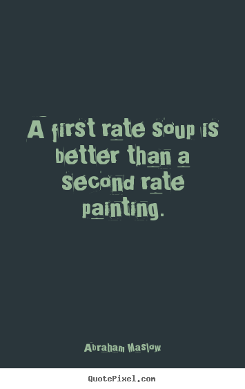 Quote about success - A first rate soup is better than a second..