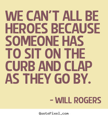Will Rogers picture quotes - We can't all be heroes because someone has to sit on the curb.. - Success quotes
