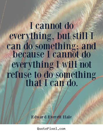 Design picture quotes about success - I cannot do everything, but still i can do something; and because..