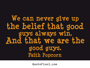 Success quotes - We can never give up the belief that good guys..