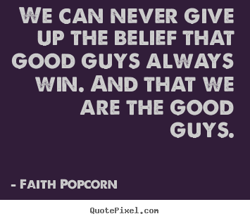Success quotes - We can never give up the belief that good guys always win. and..